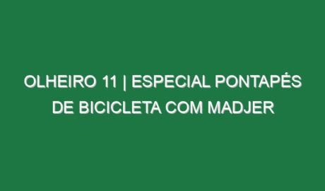 Olheiro 11 | ESPECIAL PONTAPÉS DE BICICLETA COM MADJER