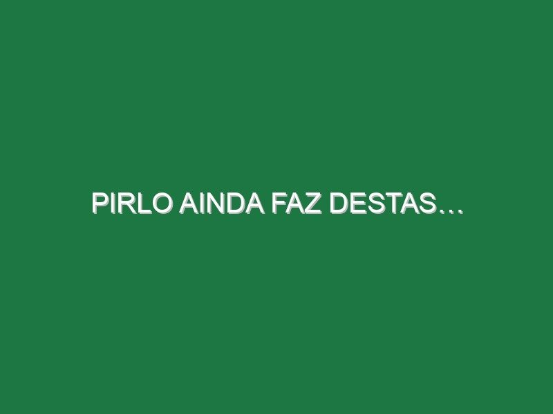 Pirlo ainda faz destas…