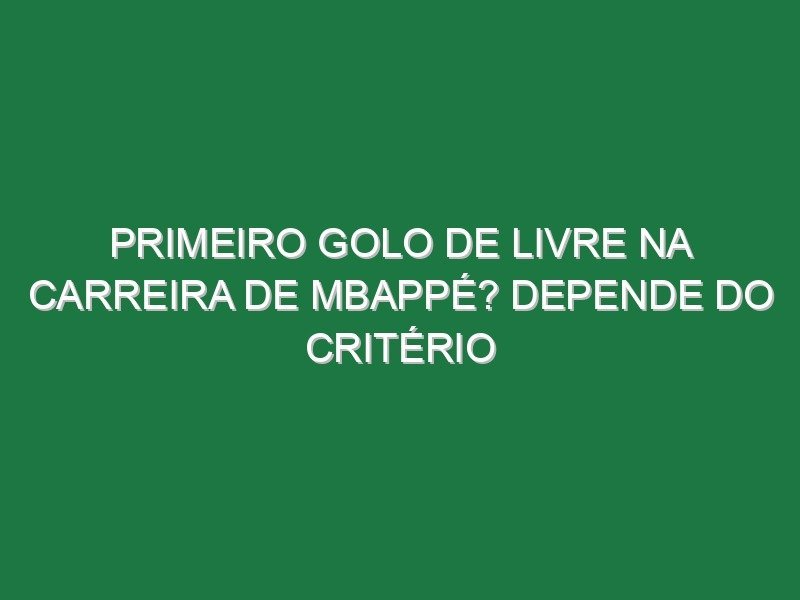 Primeiro golo de livre na carreira de Mbappé? Depende do critério Primeiro golo de livre na carreira de Mbappé? Depende do critério