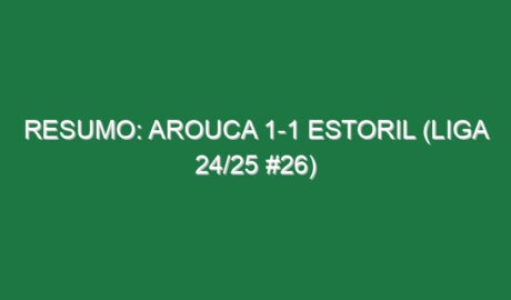 Resumo: Arouca 1-1 Estoril (Liga 24/25 #26)