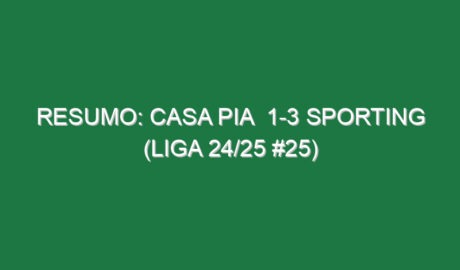 Resumo: Casa Pia  1-3 Sporting (Liga 24/25 #25)