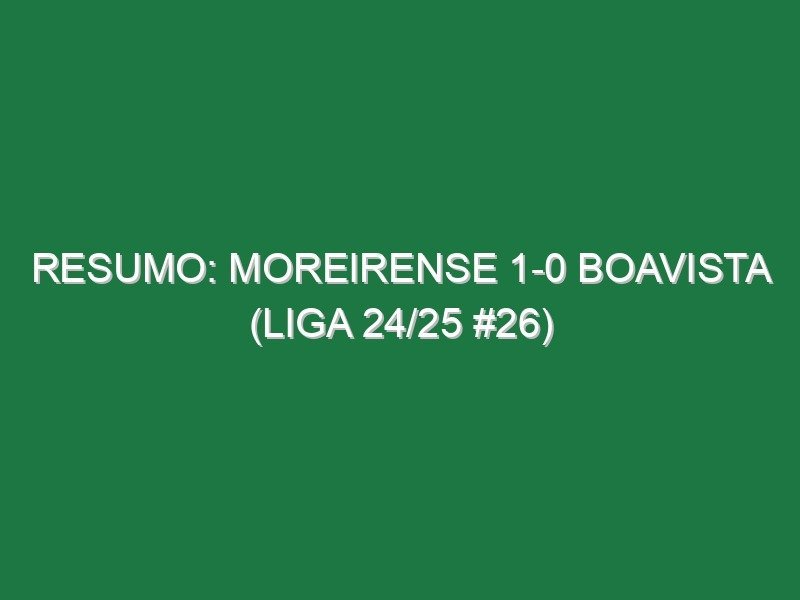 Resumo: Moreirense 1-0 Boavista (Liga 24/25 #26) Resumo: Moreirense 1-0 Boavista (Liga 24/25 #26)