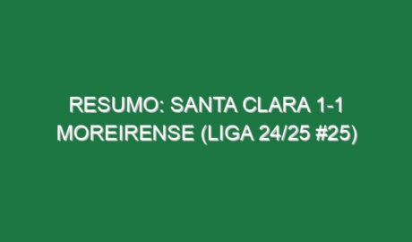 Resumo: Santa Clara 1-1 Moreirense (Liga 24/25 #25)