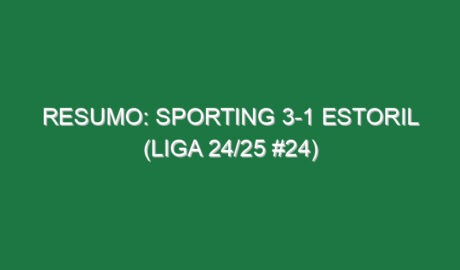 Resumo: Sporting 3-1 Estoril (Liga 24/25 #24)