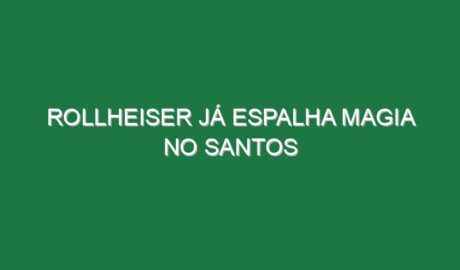 Rollheiser já espalha magia no Santos