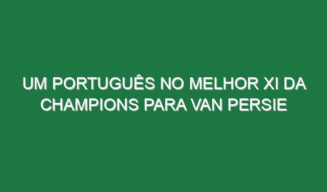 Um português no melhor XI da Champions para van Persie