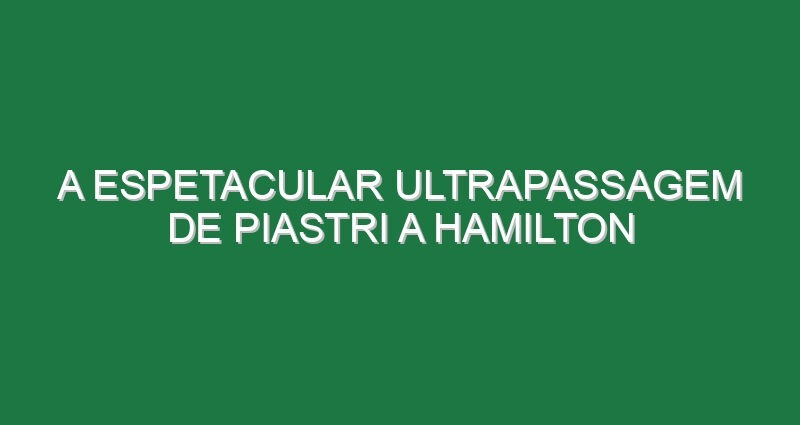 A espetacular ultrapassagem de Piastri a Hamilton