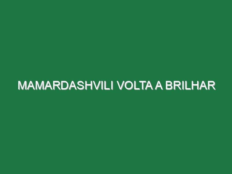 Mamardashvili volta a brilhar