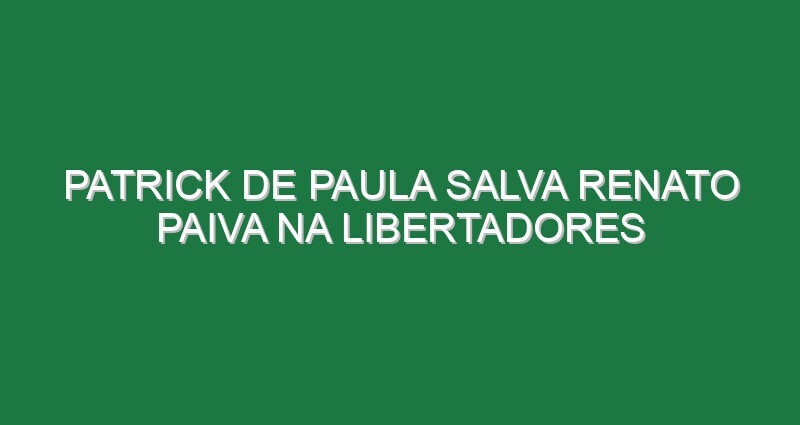 Patrick de Paula salva Renato Paiva na Libertadores