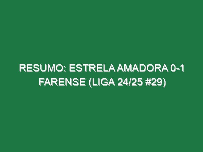 Resumo: Estrela Amadora 0-1 Farense (Liga 24/25 #29) Resumo: Estrela Amadora 0-1 Farense (Liga 24/25 #29)