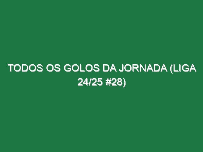 Todos os golos da jornada (Liga 24/25 #28) Todos os golos da jornada (Liga 24/25 #28)