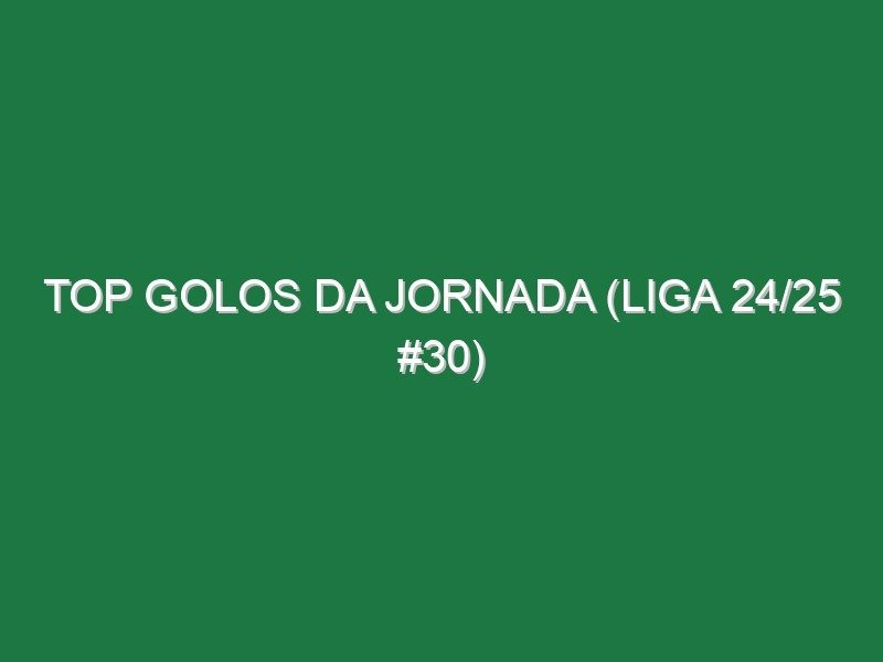 Top Golos da jornada (Liga 24/25 #30) Top Golos da jornada (Liga 24/25 #30)