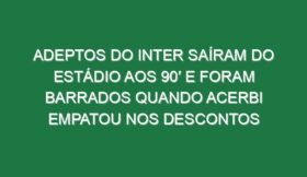 Adeptos do Inter saíram do estádio aos 90′ e foram barrados quando Acerbi empatou nos descontos