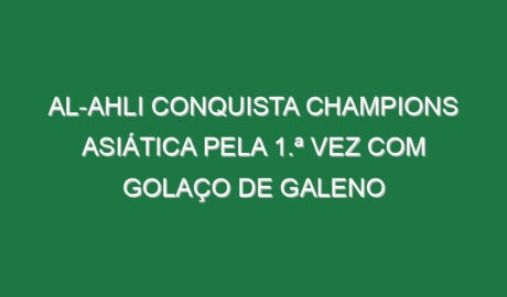 Al-Ahli conquista Champions Asiática pela 1.ª vez com golaço de Galeno