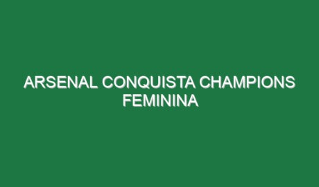 Arsenal conquista Champions feminina