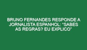 Bruno Fernandes responde a jornalista espanhol: “Sabes as regras? Eu explico”