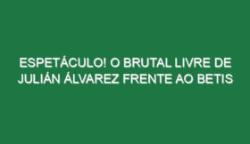 Espetáculo! O brutal livre de Julián Álvarez frente ao Betis