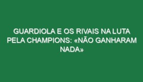 Guardiola e os rivais na luta pela Champions: «Não ganharam nada»