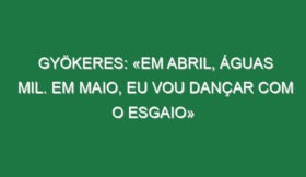 Gyökeres: «Em abril, águas mil. Em maio, eu vou dançar com o Esgaio»
