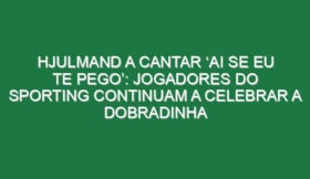 Hjulmand a cantar ‘ai se eu te pego’: Jogadores do Sporting continuam a celebrar a dobradinha