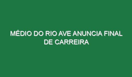 Médio do Rio Ave anuncia final de carreira