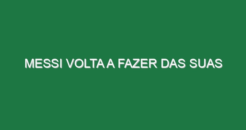 Messi volta a fazer das suas
