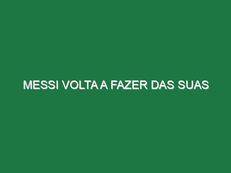 Messi volta a fazer das suas Messi volta a fazer das suas