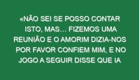 «Não sei se posso contar isto, mas… Fizemos uma reunião e o Amorim dizia-nos por favor confiem mim, e no jogo a seguir disse que ia embora»