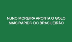Nuno Moreira aponta o golo mais rápido do Brasileirão
