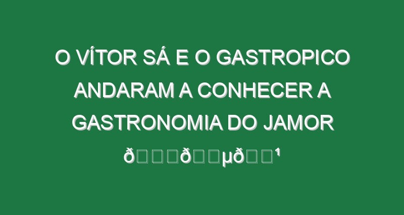 O Vítor Sá e o Gastropico andaram a conhecer a gastronomia do Jamor 🏆🇵🇹