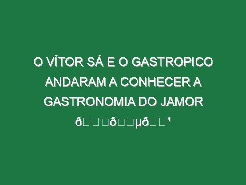 O Vítor Sá e o Gastropico andaram a conhecer a gastronomia do Jamor 🏆🇵🇹