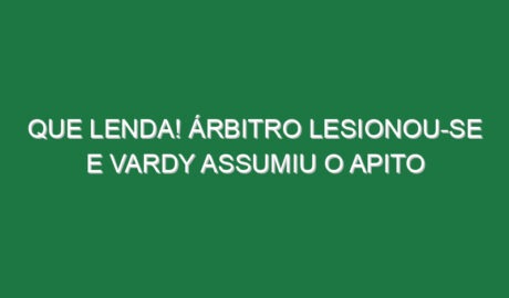 Que lenda! Árbitro lesionou-se e Vardy assumiu o apito