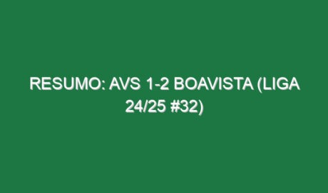 Resumo: AVS 1-2 Boavista (Liga 24/25 #32)