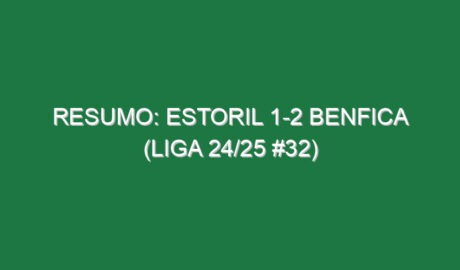 Resumo: Estoril 1-2 Benfica (Liga 24/25 #32)