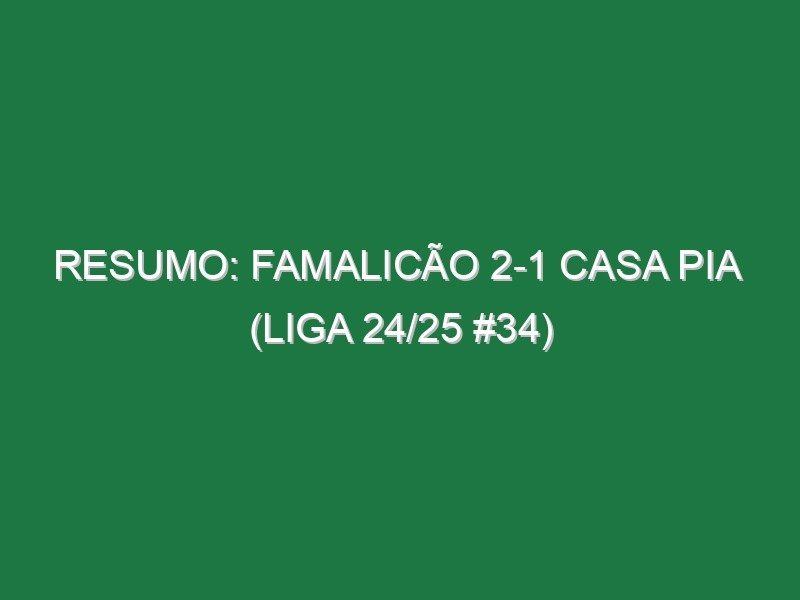 Resumo: Famalicão 2-1 Casa Pia (Liga 24/25 #34) Resumo: Famalicão 2-1 Casa Pia (Liga 24/25 #34)
