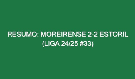 Resumo: Moreirense 2-2 Estoril (Liga 24/25 #33)