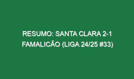 Resumo: Santa Clara 2-1 Famalicão (Liga 24/25 #33)