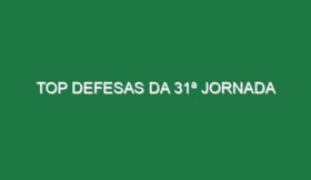 Top Defesas da 31ª Jornada