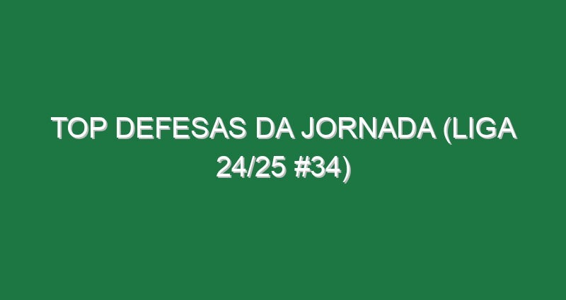 Top Defesas da jornada (Liga 24/25 #34)