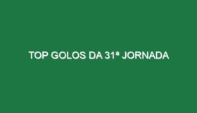 Top Golos da 31ª Jornada