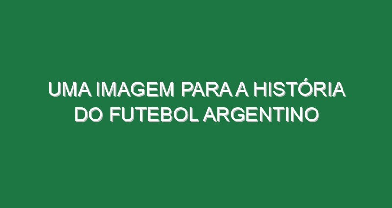 Uma imagem para a história do futebol argentino