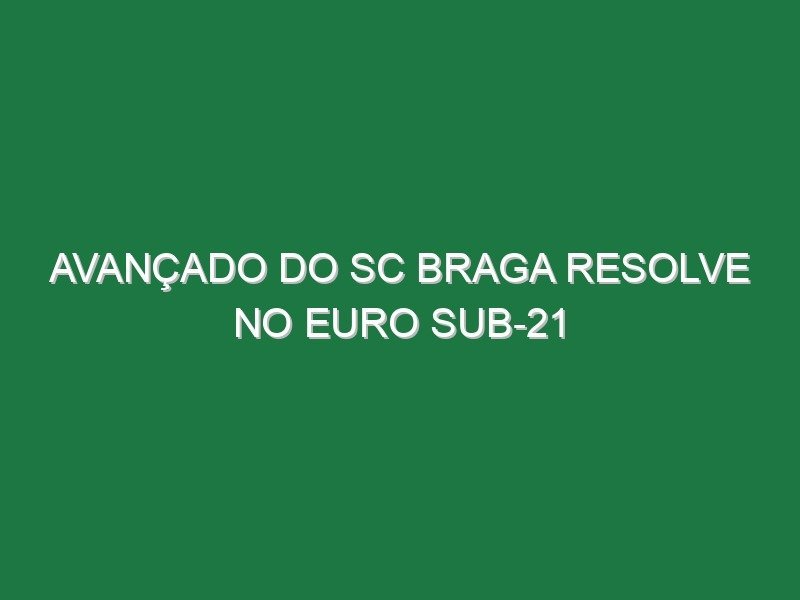 Avançado do SC Braga resolve no Euro sub-21