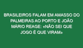 Brasileiros falam em amasso do Palmeiras ao Porto e João Mário reage: «Não sei que jogo é que viram»