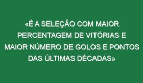 «É a seleção com maior percentagem de vitórias e maior número de golos e pontos das últimas décadas»