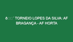 🔴 TORNEIO LOPES DA SILVA: AF BRAGANÇA – AF HORTA