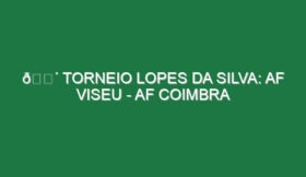 🔴 TORNEIO LOPES DA SILVA: AF VISEU – AF COIMBRA