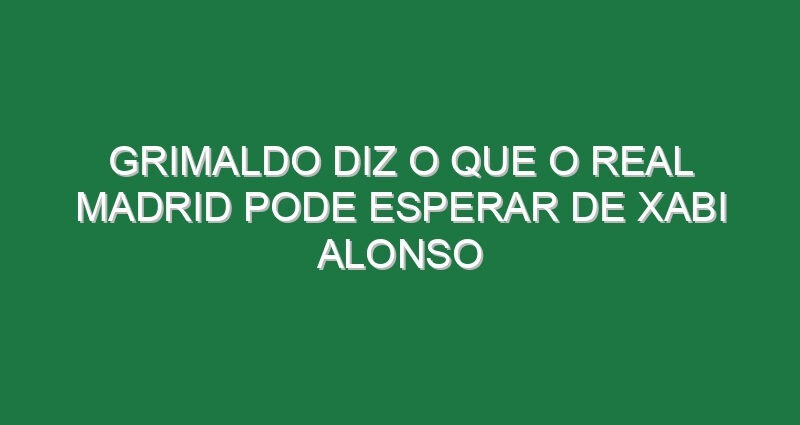 Grimaldo diz o que o Real Madrid pode esperar de Xabi Alonso