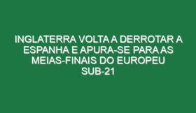 Inglaterra volta a derrotar a Espanha e apura-se para as meias-finais do Europeu sub-21