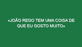 «João Rego tem uma coisa de que eu gosto muito»