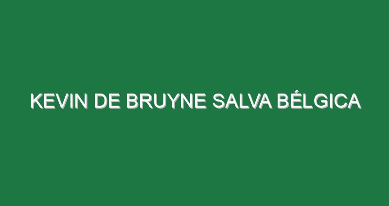 Kevin de Bruyne salva Bélgica